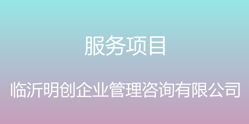 服务项目 - 临沂明创企业管理咨询有限公司