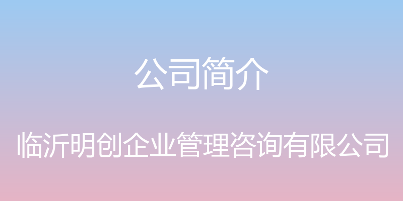 公司简介 - 临沂明创企业管理咨询有限公司