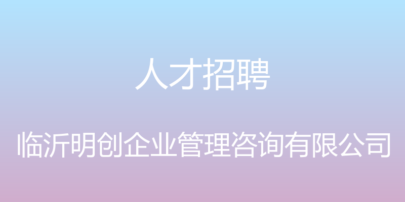 人才招聘 - 临沂明创企业管理咨询有限公司