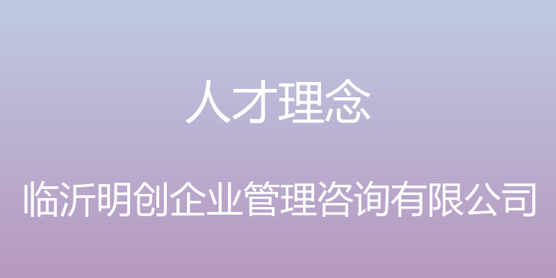 人才理念 - 临沂明创企业管理咨询有限公司