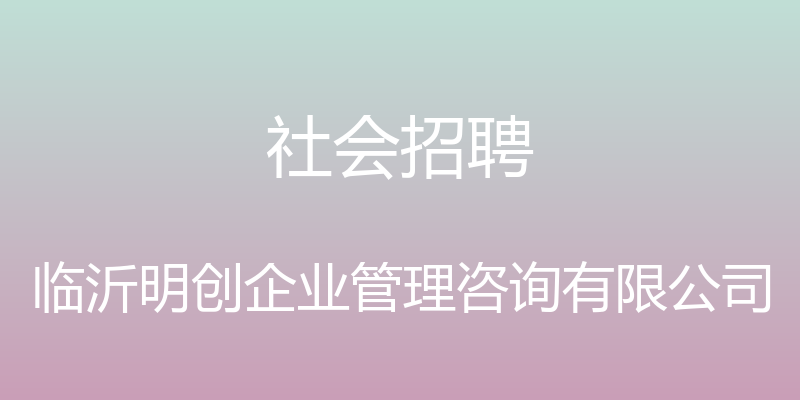 社会招聘 - 临沂明创企业管理咨询有限公司