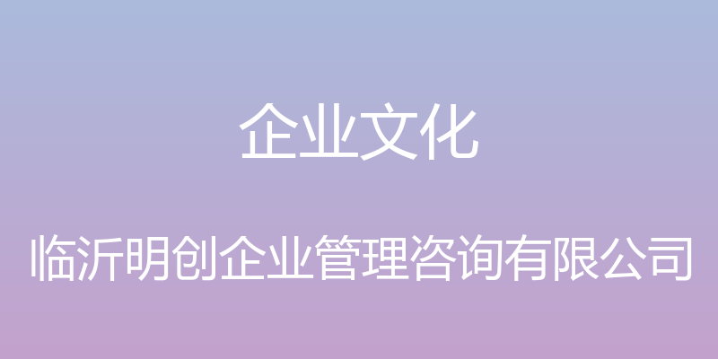 企业文化 - 临沂明创企业管理咨询有限公司