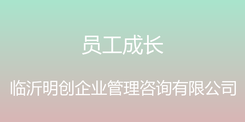 员工成长 - 临沂明创企业管理咨询有限公司